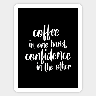 Coffee In One Hand, Confidence In The Other Magnet